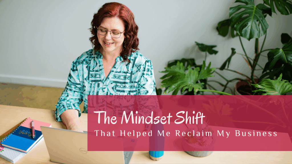 The Mindset Shift that Helped Me Reclaim my Business