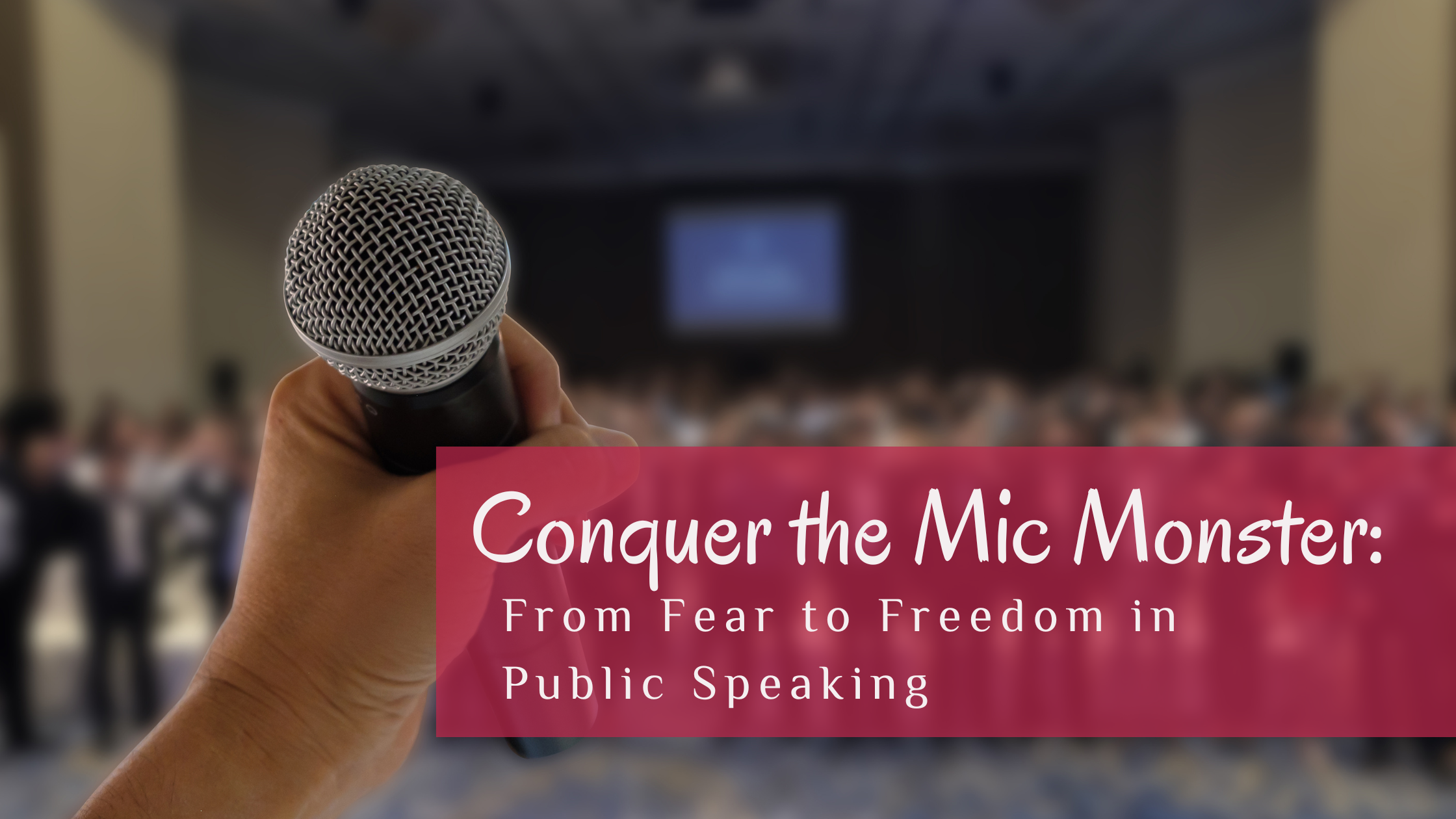 Conquer the Mic Monster: From Fear to Freedom in Public Speaking